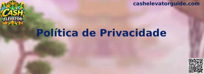 Política de Privacidade Cash Elevator